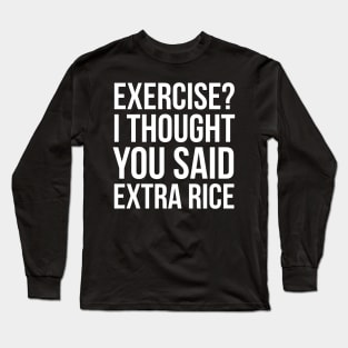 Exercise? I Thought You Said Extra Rice Long Sleeve T-Shirt